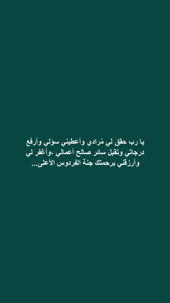 يا رب حقق لي مُرادي وأعطيني سؤلي وأرفع درجاتي وتقبل سائر صالح أعمالي ،وأغفر لي وأرزقني برحمتك جنة الفردوس الأعلى...