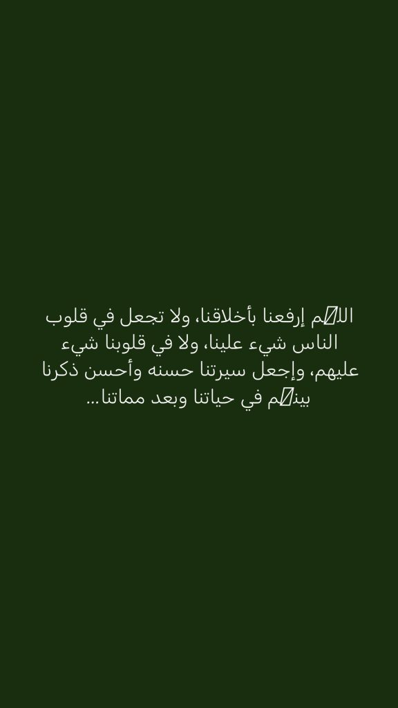 اللھم إرفعنا بأخلاقنا، ولا تجعل في قلوب الناس شيء علينا، ولا في قلوبنا شيء عليهم، وإجعل سيرتنا حسنه وأحسن ذكرنا بينھم في حياتنا وبعد مماتنا...